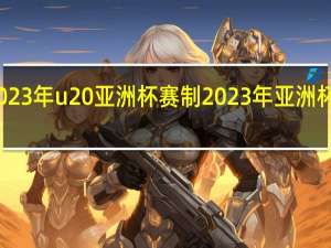 2023年u20亚洲杯赛制 2023年亚洲杯预选赛