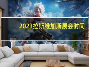 2023拉斯维加斯展会时间