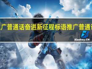 2023推广普通话奋进新征程标语 推广普通话奋进新征程