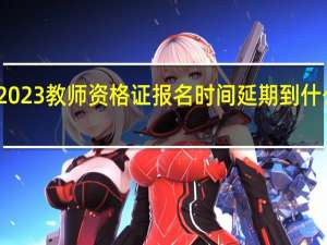 2023教师资格证报名时间延期到什么时候