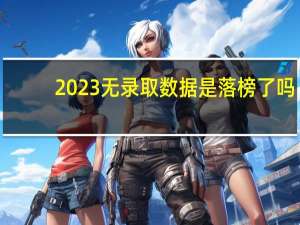 2023无录取数据是落榜了吗