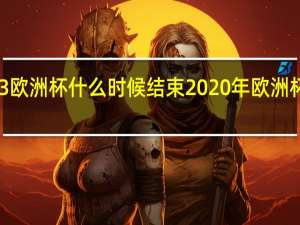 2023欧洲杯什么时候结束 2020年欧洲杯举办时间