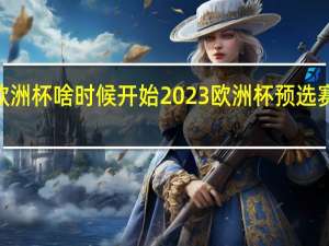 2023欧洲杯啥时候开始 2023欧洲杯预选赛赛程时间表