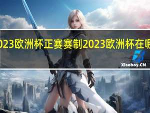 2023欧洲杯正赛赛制 2023欧洲杯在哪儿举办