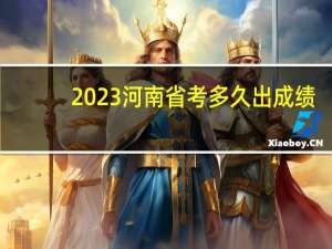 2023河南省考多久出成绩