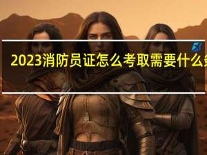 2023消防员证怎么考取需要什么条件