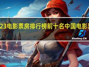 2023电影票房排行榜前十名 中国电影票房排行