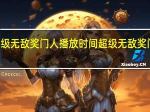 2023超级无敌奖门人播放时间 超级无敌奖门人终极篇23