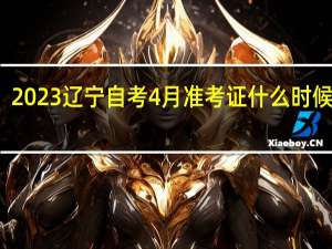 2023辽宁自考4月准考证什么时候打印