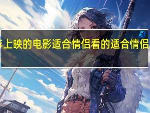 2023过年上映的电影适合情侣看的 适合情侣2个人看的电影