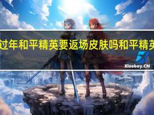 2023过年和平精英要返场皮肤吗 和平精英2周年壁纸