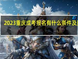 2023重庆成考报名有什么条件及要求