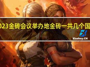 2023金砖会议举办地 金砖一共几个国家2023