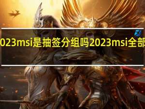 2023msi是抽签分组吗 2023msi全部赛程表
