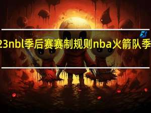 2023nbl季后赛赛制规则 nba火箭队季后赛赛程