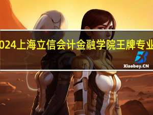 2024上海立信会计金融学院王牌专业有哪些