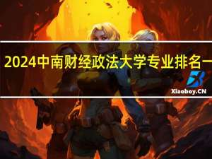 2024中南财经政法大学专业排名一览表