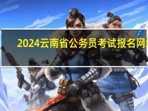 2024云南省公务员考试报名网址