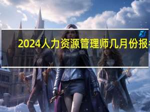 2024人力资源管理师几月份报名