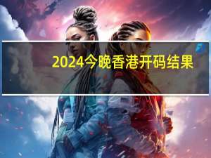 2024今晚香港开码结果：2024年澳门今晚开码咨询-辅助精确分析-1881.CC.100