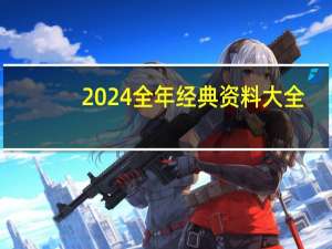 2024全年经典资料大全,甜言蜜语精选解释落实_app37.39.37