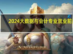 2024大数据与会计专业就业前景
