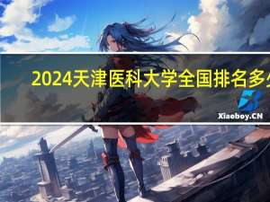 2024天津医科大学全国排名多少