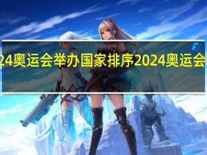 2024奥运会举办国家排序 2024奥运会举办国家