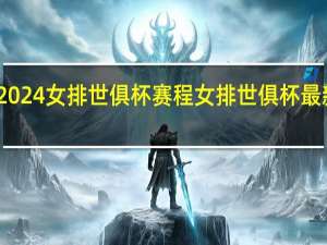 2024女排世俱杯赛程 女排世俱杯最新消息