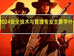 2024安全技术与管理专业主要学什么课程