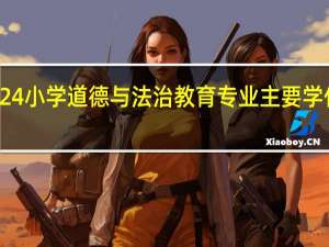 2024小学道德与法治教育专业主要学什么课程