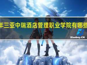 2024年三亚中瑞酒店管理职业学院有哪些专业比较好
