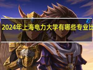 2024年上海电力大学有哪些专业比较好