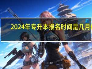 2024年专升本报名时间是几月份