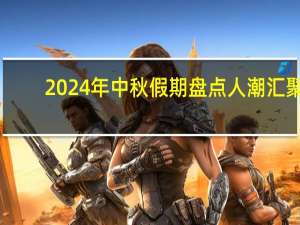 2024年中秋假期盘点 人潮汇聚，经济稳进态势显现