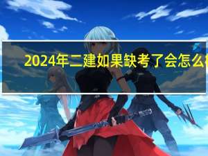 2024年二建如果缺考了会怎么样