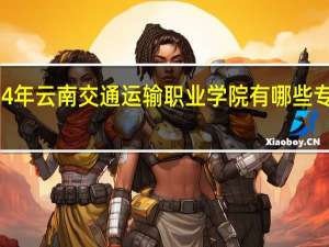 2024年云南交通运输职业学院有哪些专业比较好