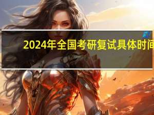 2024年全国考研复试具体时间