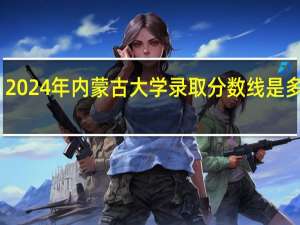 2024年内蒙古大学录取分数线是多少分(附各省录取最低分)