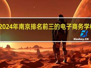 2024年南京排名前三的电子商务学校名单