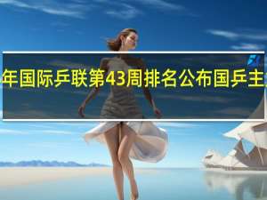 2024年国际乒联第43周排名公布 国乒主力稳居前列