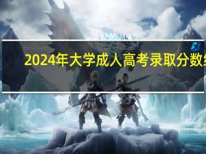 2024年大学成人高考录取分数线