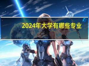 2024年大学有哪些专业