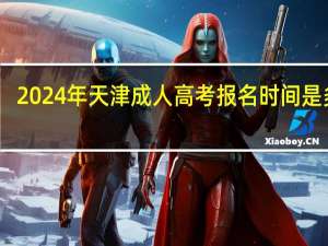 2024年天津成人高考报名时间是多少