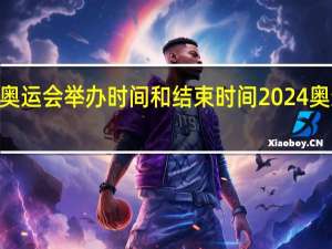 2024年奥运会举办时间和结束时间 2024奥运会在哪里开