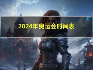 2024年奥运会时间表（奥运会时间表）