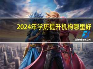 2024年学历提升机构哪里好