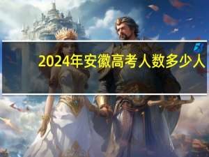 2024年安徽高考人数多少人