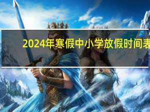 2024年寒假中小学放假时间表