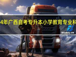 2024年广西自考专升本小学教育专业科目有什么